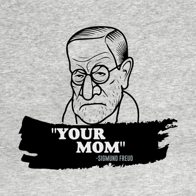 "Your Mom" - Sigmund Freud Quote by amalya